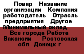 Повар › Название организации ­ Компания-работодатель › Отрасль предприятия ­ Другое › Минимальный оклад ­ 1 - Все города Работа » Вакансии   . Ростовская обл.,Донецк г.